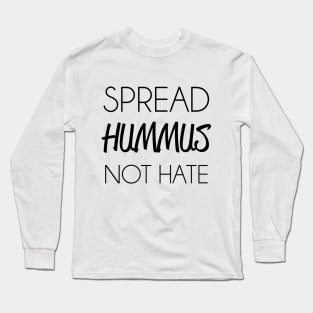 spread hummus, not hate Long Sleeve T-Shirt